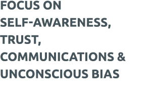 Focus on self-awareness, trust, communications & unconscious bias