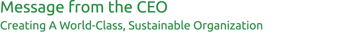 Message from the CEO Creating A World-Class, Sustainable Organization